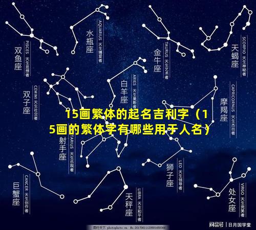 15画繁体的起名吉利字（15画的繁体字有哪些用于人名）