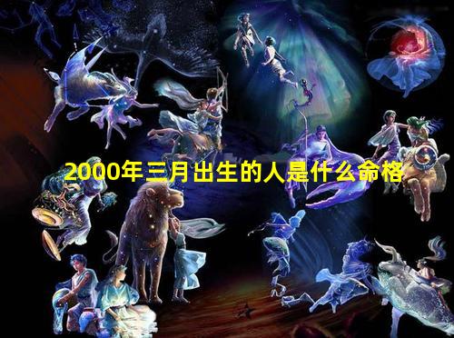 2000年三月出生的人是什么命格