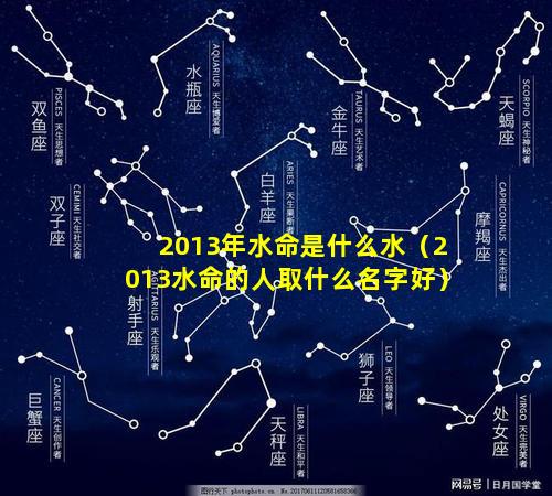 2013年水命是什么水（2013水命的人取什么名字好）