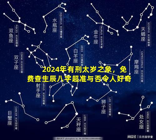 2024年有刑太岁之象，免费查生辰八字超准与否令人好奇