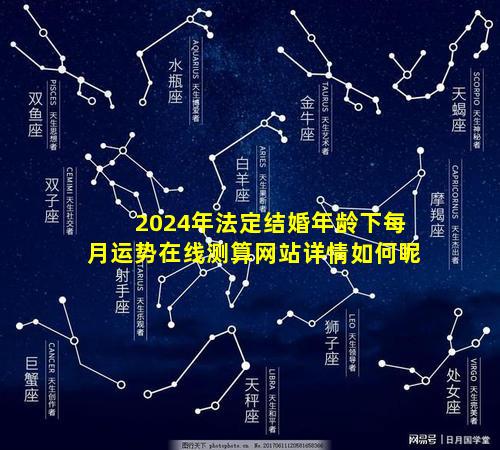 2024年法定结婚年龄下每月运势在线测算网站详情如何呢