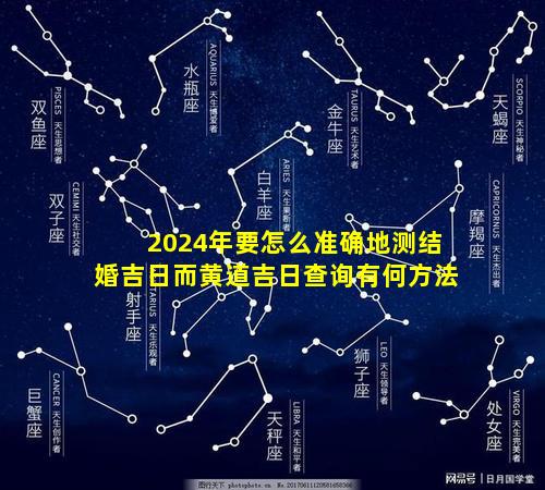 2024年要怎么准确地测结婚吉日而黄道吉日查询有何方法