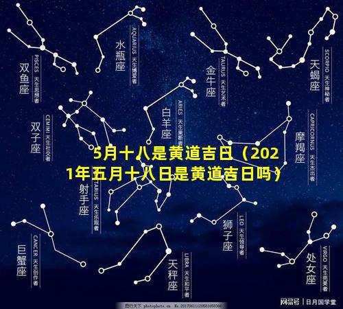 5月十八是黄道吉日（2021年五月十八日是黄道吉日吗）