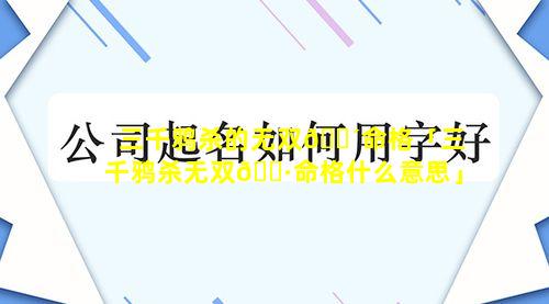 三千鸦杀的无双🌴命格「三千鸦杀无双🌷命格什么意思」