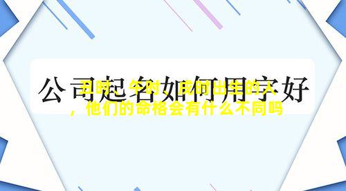 丑时、午时、戌时出生的人，他们的命格会有什么不同吗