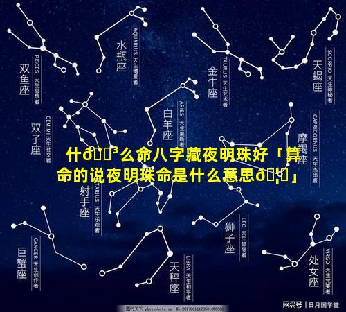 什🌳么命八字藏夜明珠好「算命的说夜明珠命是什么意思🦟」