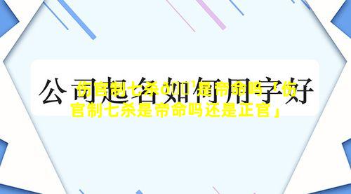 伤官制七杀🌹是帝命吗「伤官制七杀是帝命吗还是正官」