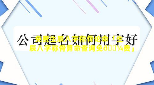 免费生辰八字称骨论命「生辰八字称骨算命查询免🐼费」