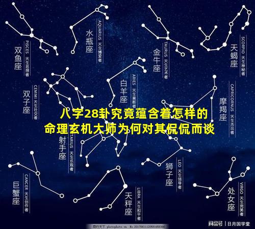 八字28卦究竟蕴含着怎样的命理玄机大师为何对其侃侃而谈