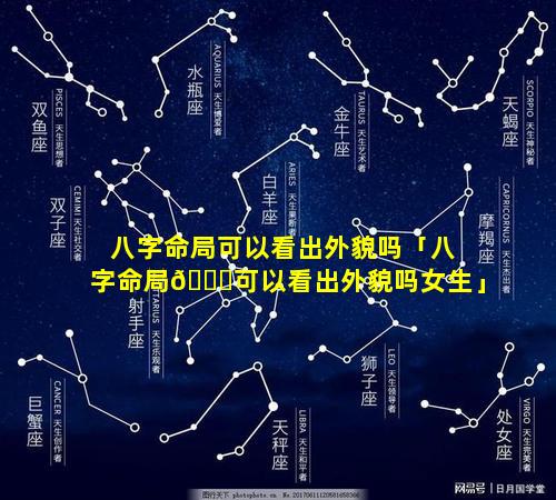 八字命局可以看出外貌吗「八字命局🐛可以看出外貌吗女生」