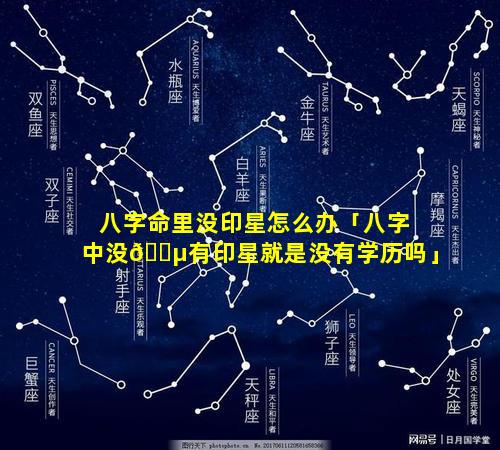 八字命里没印星怎么办「八字中没🐵有印星就是没有学历吗」