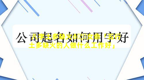 八字土多缺火🦍女命「五行土多缺火的人做什么工作好」