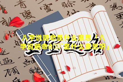 八字说赔命是什么意思「八字说赔命🐯是什么意思呀」