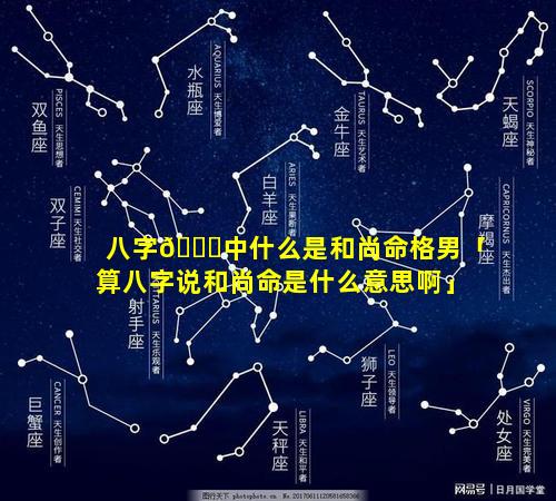 八字🐋中什么是和尚命格男「算八字说和尚命是什么意思啊」