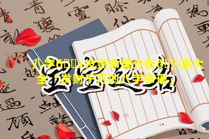 八字🐱发财命理分析🦅表大全「发财千万的八字命理」