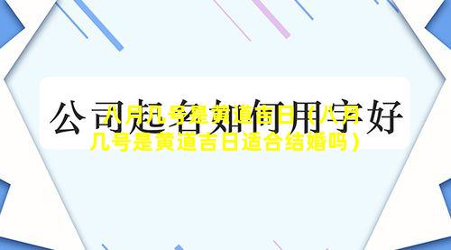 八月几号是黄道吉日（八月几号是黄道吉日适合结婚吗）