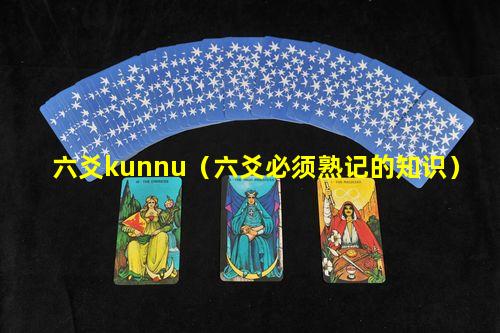 六爻kunnu（六爻必须熟记的知识）