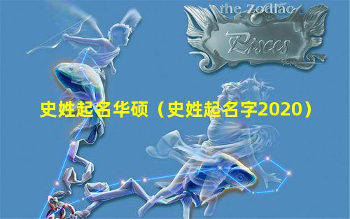 史姓起名华硕（史姓起名字2020）