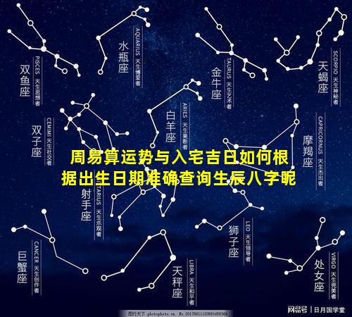 周易算运势与入宅吉日如何根据出生日期准确查询生辰八字呢