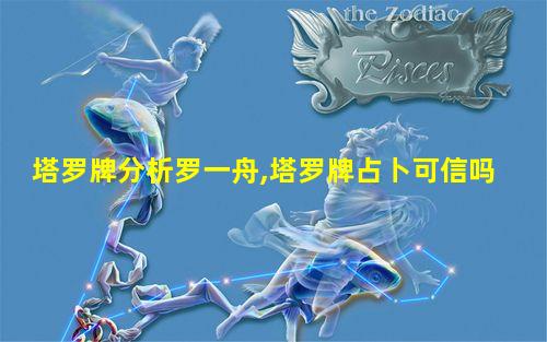 塔罗牌分析罗一舟,塔罗牌占卜可信吗