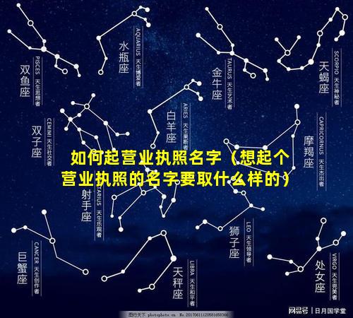 如何起营业执照名字（想起个营业执照的名字要取什么样的）