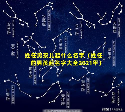 姓任男孩儿起什么名字（姓任的男孩起名字大全2021年）