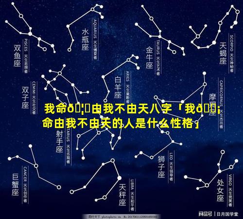 我命🦄由我不由天八字「我🐡命由我不由天的人是什么性格」