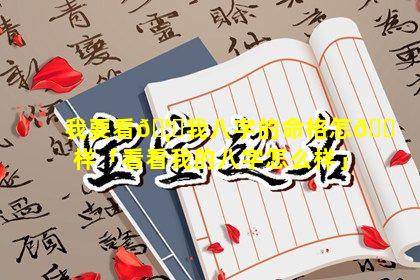 我要看🦍我八字的命格怎🐠样「看看我的八字怎么样」