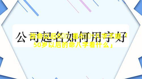 改命以后🕸看🌺八字不顺「50岁以后的命八字看什么」