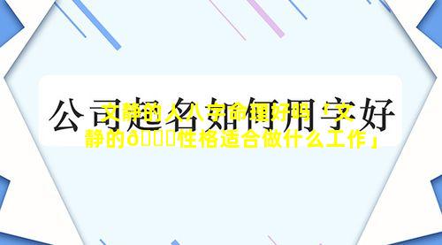 文静的人八字命理好吗「文静的🐟性格适合做什么工作」