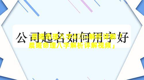 晨曦命理八字🌻解析详解「晨曦命理八字解析详解视频」