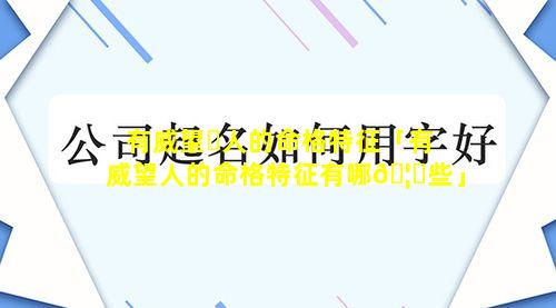 有威望☘人的命格特征「有威望人的命格特征有哪🦆些」