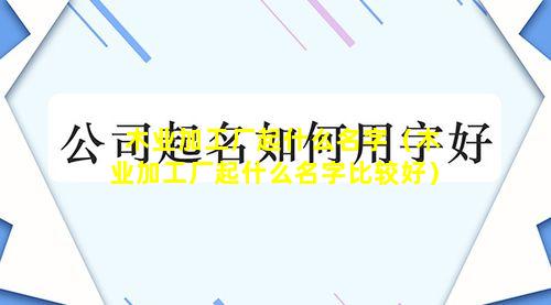 木业加工厂起什么名字（木业加工厂起什么名字比较好）