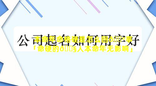 本命年命格硬是怎么回🐺事「命硬的🐧人本命年无影响」