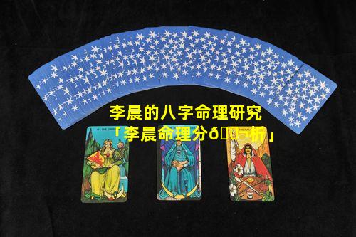 李晨的八字命理研究「李晨命理分🐬析」