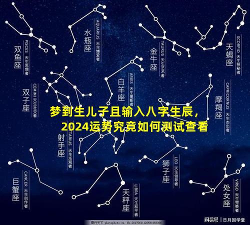 梦到生儿子且输入八字生辰，2024运势究竟如何测试查看