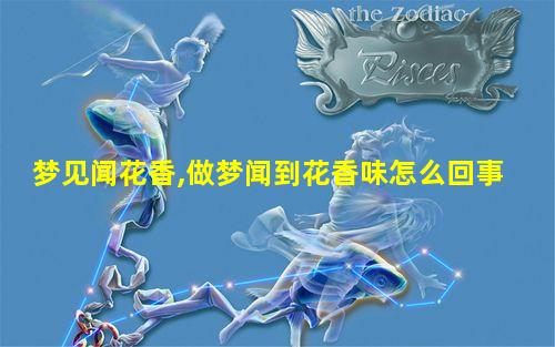 梦见闻花香,做梦闻到花香味怎么回事