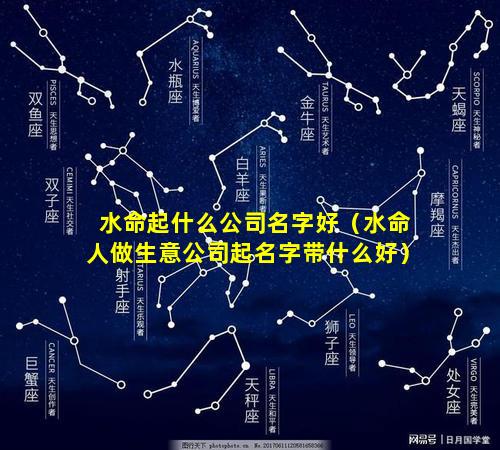 水命起什么公司名字好（水命人做生意公司起名字带什么好）