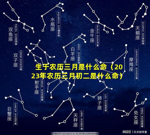 生于农历三月是什么命（2023年农历三月初二是什么命）