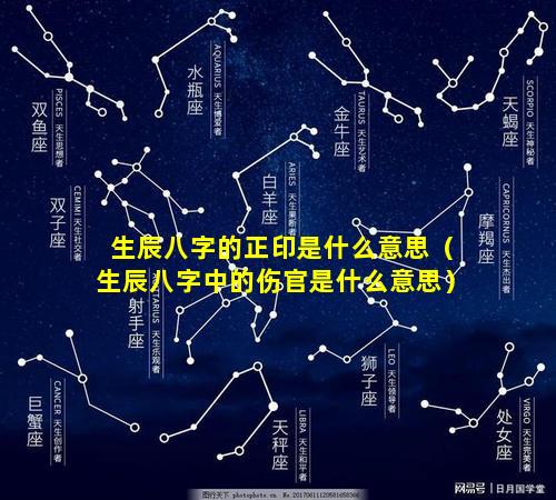 生辰八字的正印是什么意思（生辰八字中的伤官是什么意思）