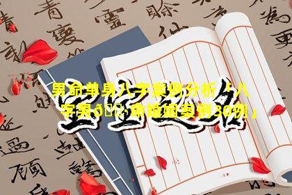 男命单身八字案例分析「八字男🌷命婚姻案例30例」