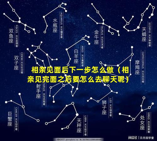 相亲见面后下一步怎么做（相亲见完面之后要怎么去聊天呢）