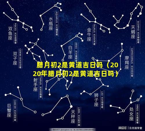 腊月初2是黄道吉日吗（2020年腊月初2是黄道吉日吗）