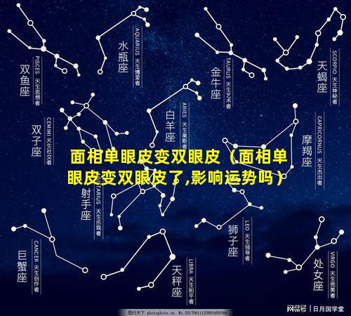 面相单眼皮变双眼皮（面相单眼皮变双眼皮了,影响运势吗）