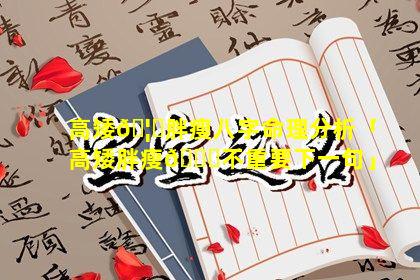 高矮🦁胖瘦八字命理分析「高矮胖瘦🐒不重要下一句」