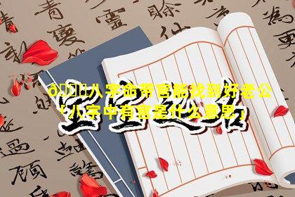 🐕八字命带官能找到好老公「八字中有官是什么意思」