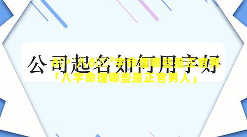 🪴八🌳字命理哪些是正官男「八字命理哪些是正官男人」